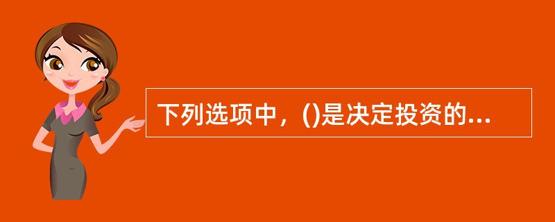 下列选项中，()是决定投资的最主要因素。