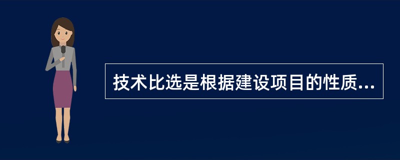 技术比选是根据建设项目的性质、产品方案和生产规模的具体要求，研究确定项目的()和