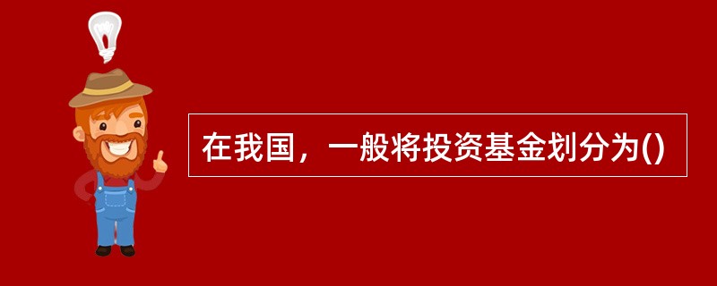 在我国，一般将投资基金划分为()