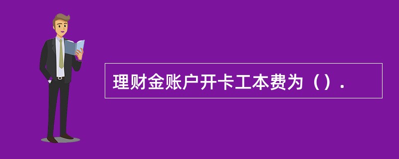 理财金账户开卡工本费为（）.