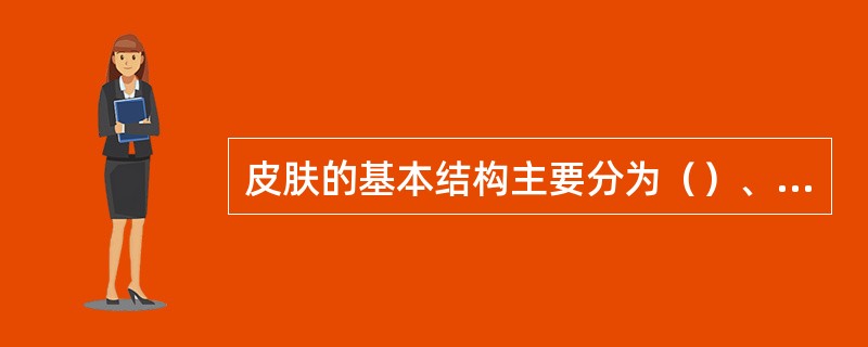 皮肤的基本结构主要分为（）、（）、（）、（）四个层次。