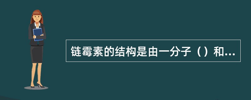 链霉素的结构是由一分子（）和一分子（）结合而成的碱性苷。