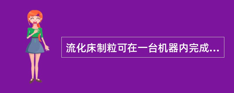 流化床制粒可在一台机器内完成混合、制粒、干燥，因此称之为"一步制粒"。（）