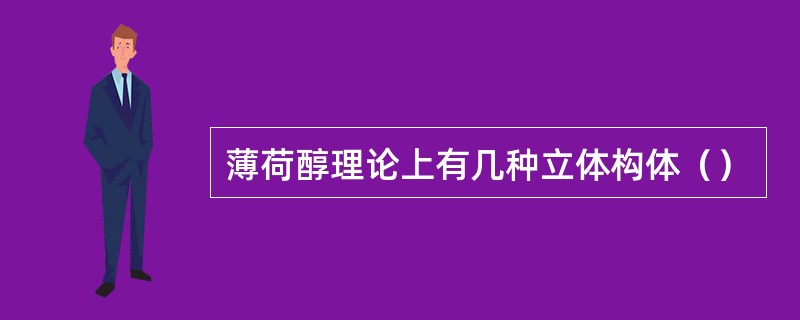 薄荷醇理论上有几种立体构体（）