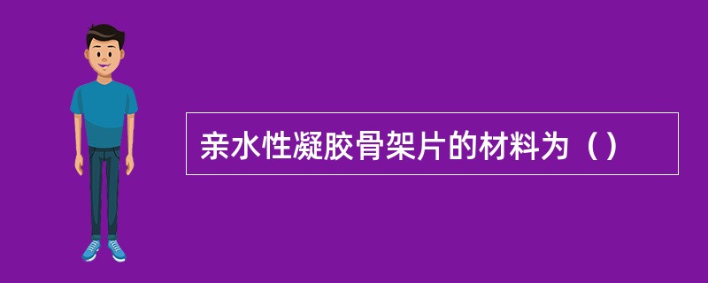 亲水性凝胶骨架片的材料为（）