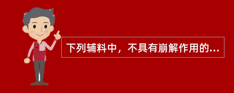 下列辅料中，不具有崩解作用的是（）