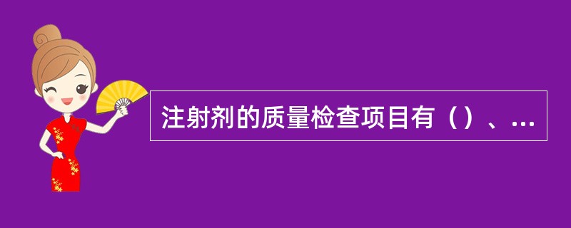 注射剂的质量检查项目有（）、（）、（）、pH值、渗透压、安全性、稳定性等。