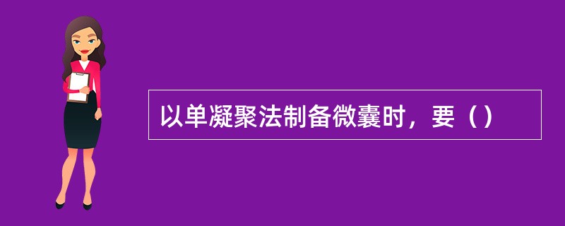 以单凝聚法制备微囊时，要（）