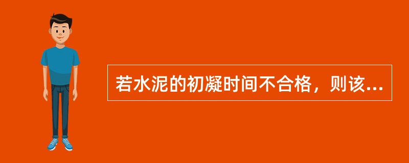 若水泥的初凝时间不合格，则该水泥为不合格水泥。