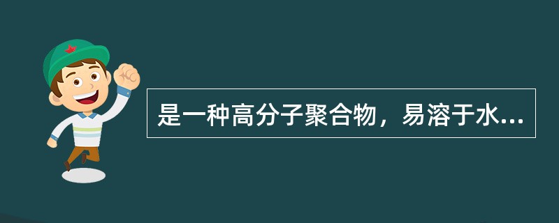 是一种高分子聚合物，易溶于水，对黏膜有一定刺激性，可用作栓剂基质（）