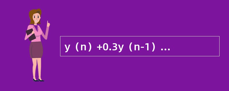 y（n）+0.3y（n-1）=x（n）与y（n）=-0.2x（n）+x（n-1）