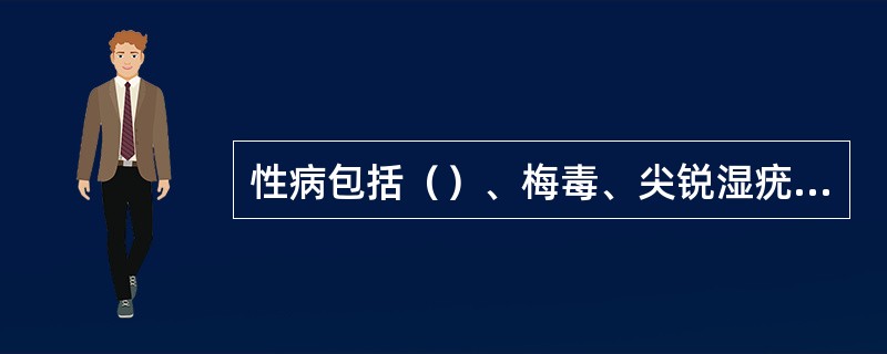 性病包括（）、梅毒、尖锐湿疣、生殖道衣原体感染、生殖器疱疹、软下疳、艾滋病等。