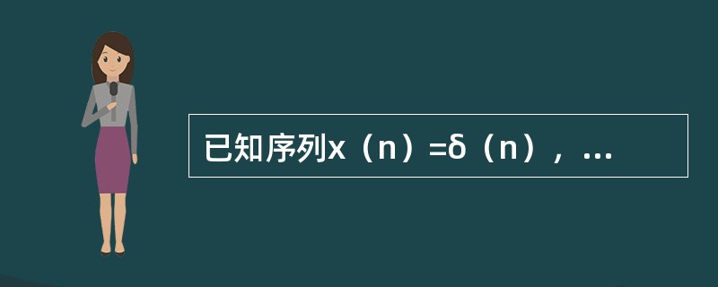 已知序列x（n）=δ（n），其N点的DFT记为X（k），则X（0）=（）。
