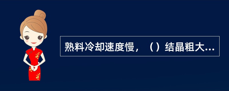 熟料冷却速度慢，（）结晶粗大数量多。