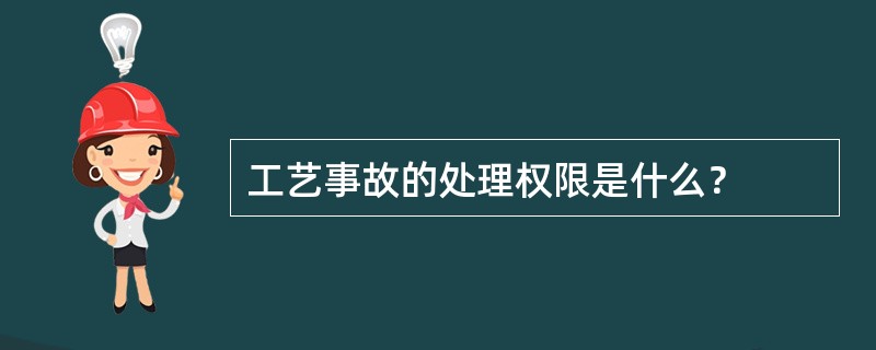 工艺事故的处理权限是什么？