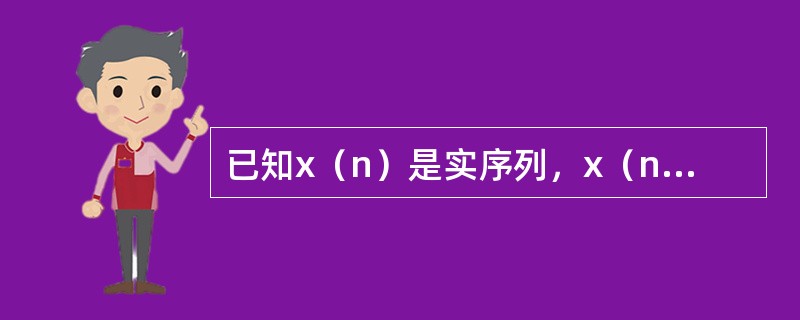 已知x（n）是实序列，x（n）的4点DFT为X（k）=［1，-j，-1，j］，则