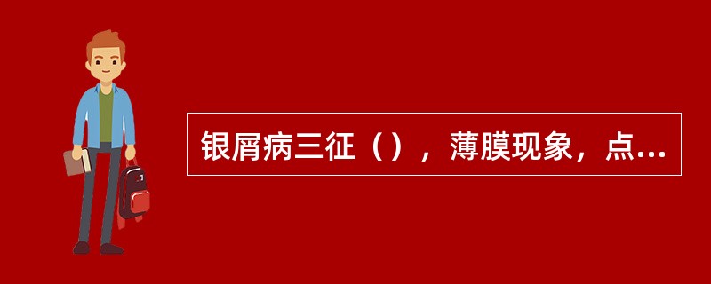 银屑病三征（），薄膜现象，点状出血现象。