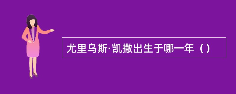 尤里乌斯·凯撒出生于哪一年（）