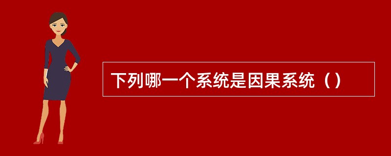 下列哪一个系统是因果系统（）