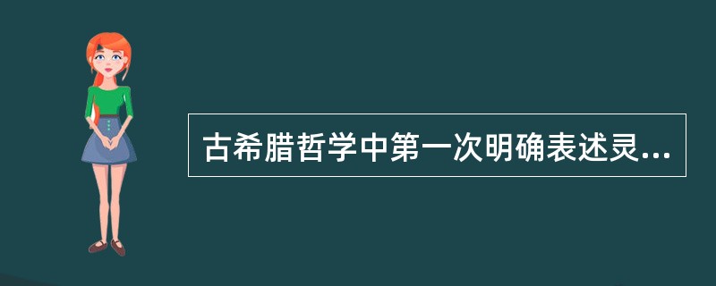 古希腊哲学中第一次明确表述灵魂和肉体对立观点的是哪一种哲学思想（）