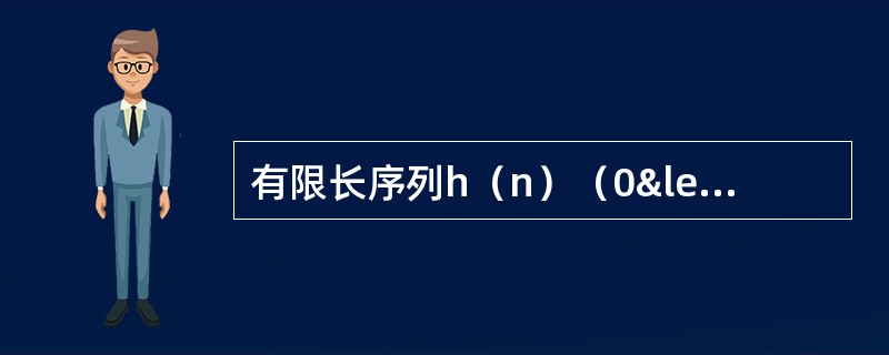有限长序列h(n)(0≤n≤N-1)关于τ=偶对称的条件是( 有限长序列h(n)(0≤n≤N-1)关于τ=偶对称的条件是(