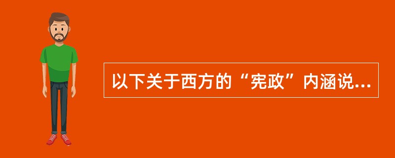 以下关于西方的“宪政”内涵说法正确的是（）