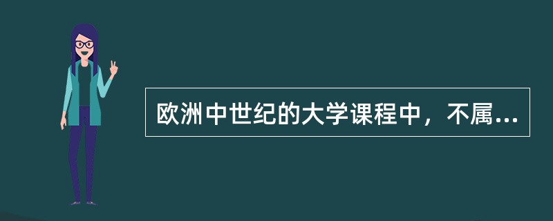 欧洲中世纪的大学课程中，不属于低阶的是（）。