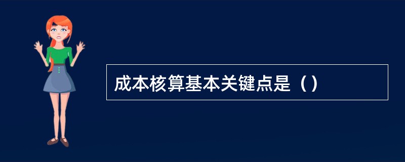 成本核算基本关键点是（）