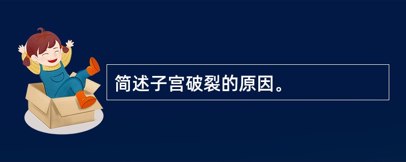 简述子宫破裂的原因。