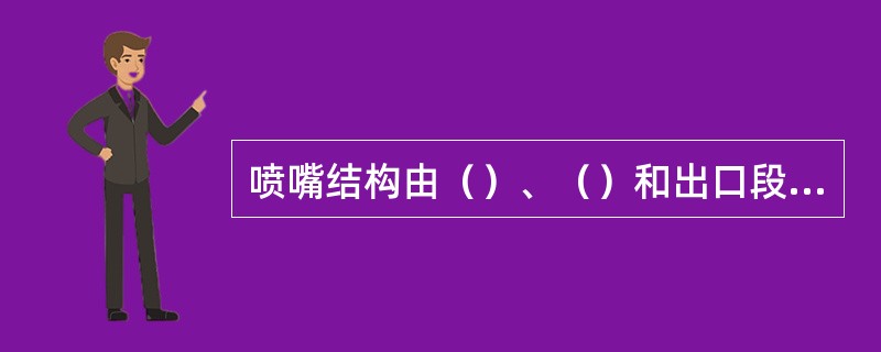 喷嘴结构由（）、（）和出口段三部分组成。