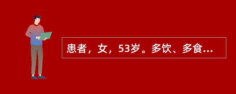 患者，女，53岁。多饮、多食、多尿伴消瘦半年。实验室检查：空腹血糖增高，尿糖阳性