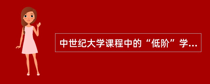 中世纪大学课程中的“低阶”学科不包括（）。