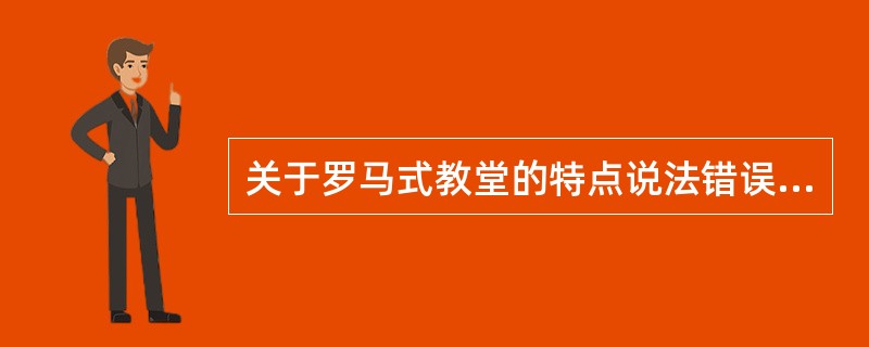 关于罗马式教堂的特点说法错误的是（）。