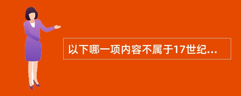 以下哪一项内容不属于17世纪的（）。