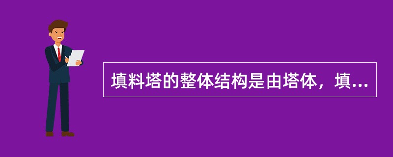 填料塔的整体结构是由塔体，填料（）支撑栅板（）和气液进出口管等组成。