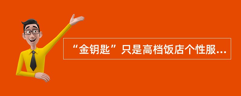 “金钥匙”只是高档饭店个性服务的重要标志。