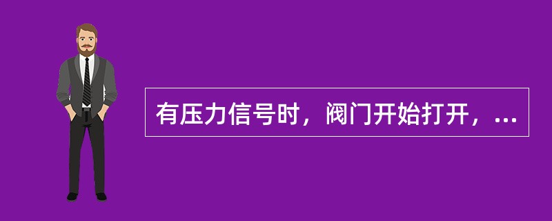 有压力信号时，阀门开始打开，输出信号越大阀们开度约大这种薄膜调节阀称为（）。