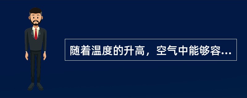 随着温度的升高，空气中能够容纳的水蒸气越（）。