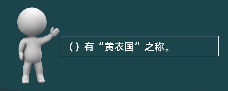 （）有“黄衣国”之称。