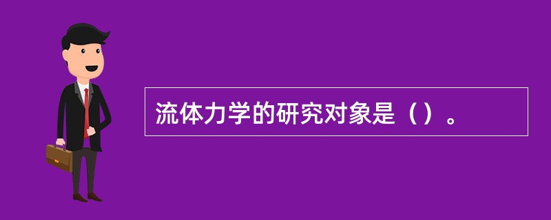 流体力学的研究对象是（）。