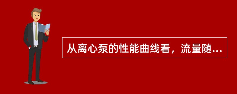 从离心泵的性能曲线看，流量随扬程的增加而（）。