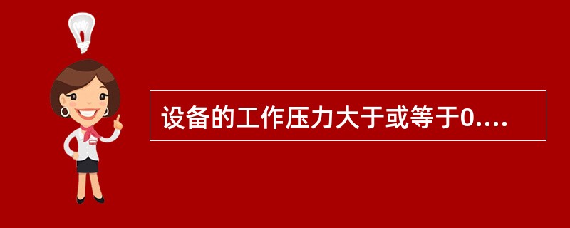 设备的工作压力大于或等于0.6MPa时，安全阀的开启压力应为最高工作压力的（）倍