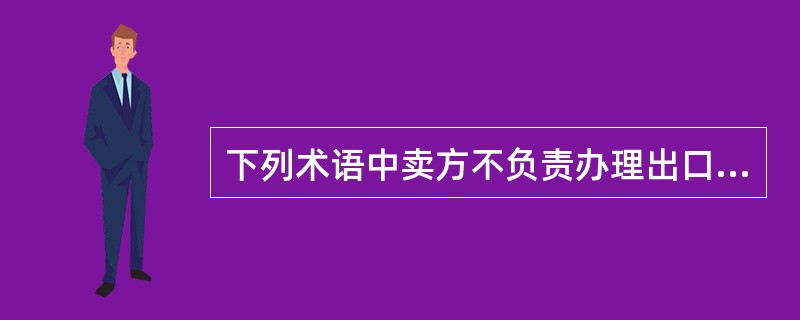 下列术语中卖方不负责办理出口手续及支付相关相关费用的是（）。