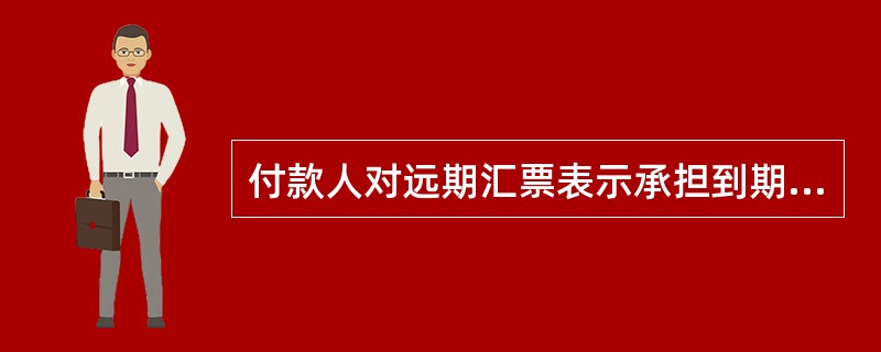 付款人对远期汇票表示承担到期付款责任的行为是（）