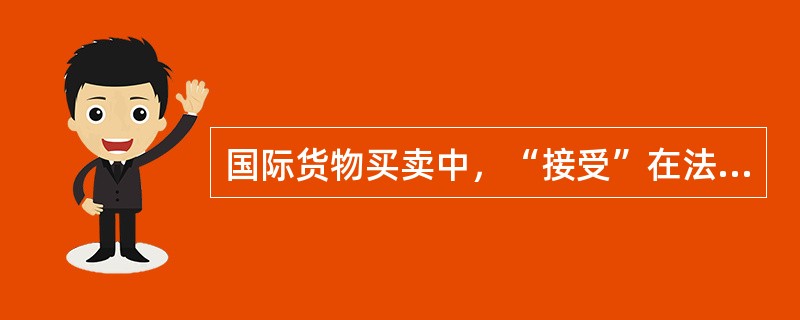 国际货物买卖中，“接受”在法律上称为（）