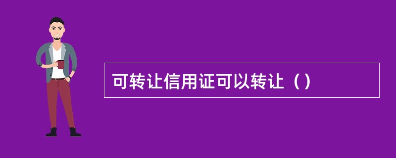 可转让信用证可以转让（）