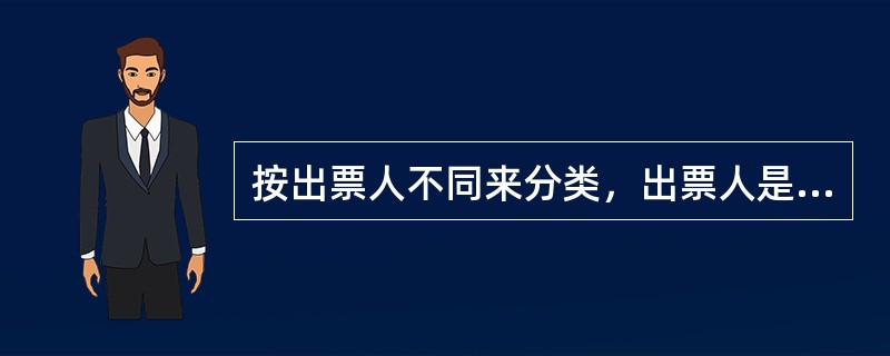 按出票人不同来分类，出票人是商号或个人的汇票叫（）