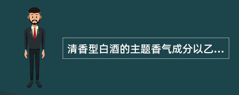 清香型白酒的主题香气成分以乙酸乙酯，己酸乙酯为主和复合香气。