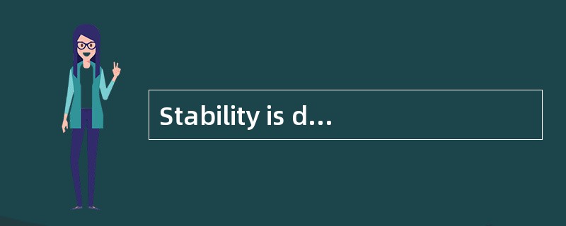 Stability is determined principally by t