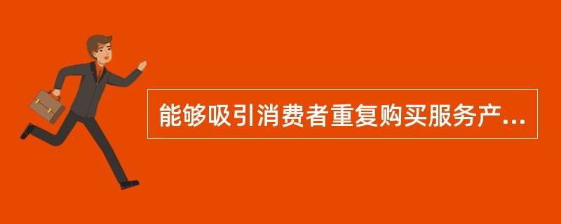 能够吸引消费者重复购买服务产品的决定性因素为（）